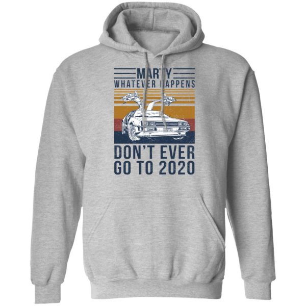 Marty Whatever Happens Don’t Ever Go To 2020 T-Shirts, Hoodies, Sweater Apparel 12