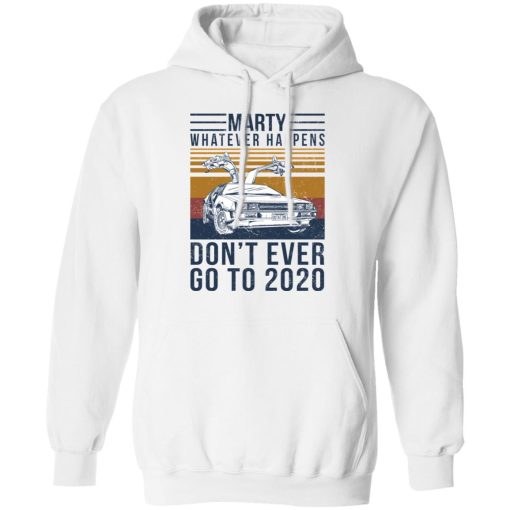 Marty Whatever Happens Don't Ever Go To 2020 T-Shirts, Hoodies, Sweater 11