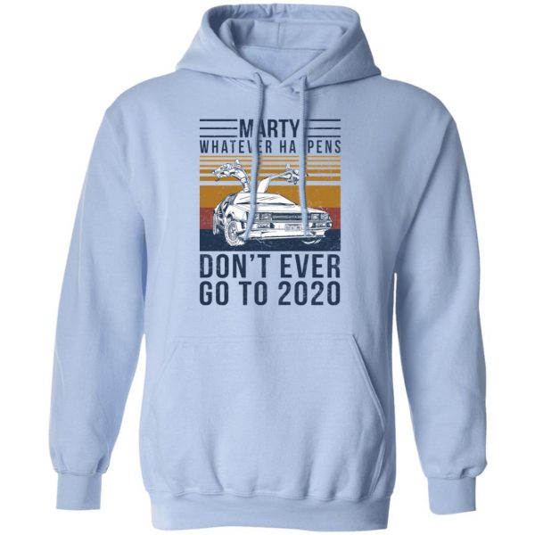 Marty Whatever Happens Don’t Ever Go To 2020 T-Shirts, Hoodies, Sweater Apparel 14