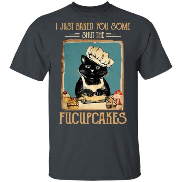 Black Cat I Just Baked You Some Shut The Fucupcakes T-Shirts, Hoodies, Sweater 2