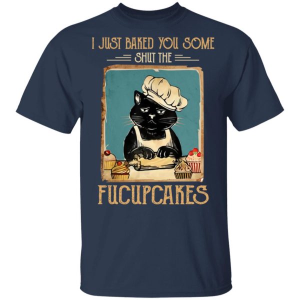 Black Cat I Just Baked You Some Shut The Fucupcakes T-Shirts, Hoodies, Sweater 3