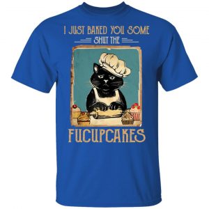 Black Cat I Just Baked You Some Shut The Fucupcakes T-Shirts, Hoodies, Sweater 16