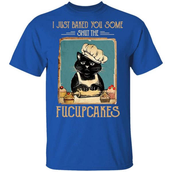 Black Cat I Just Baked You Some Shut The Fucupcakes T-Shirts, Hoodies, Sweater 4