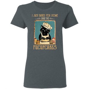 Black Cat I Just Baked You Some Shut The Fucupcakes T-Shirts, Hoodies, Sweater 18