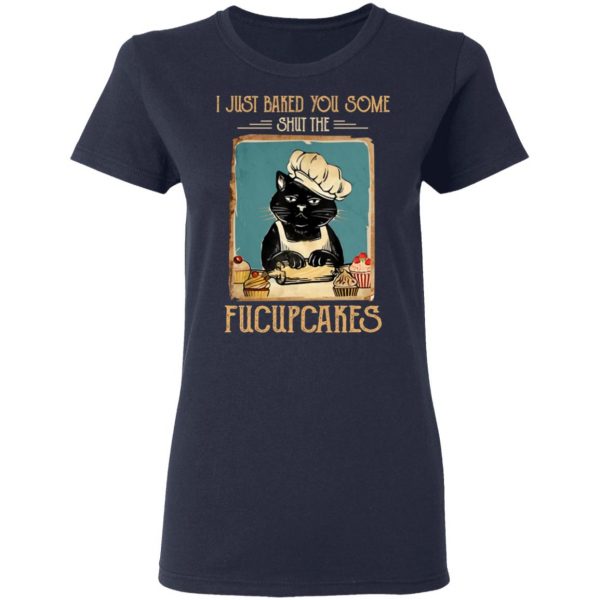 Black Cat I Just Baked You Some Shut The Fucupcakes T-Shirts, Hoodies, Sweater 7