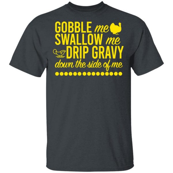 Turkey Gobble Me Swallow Me Drip Gravy Down The Side Of Me Thanksgiving T-Shirts, Hoodies, Sweater 2