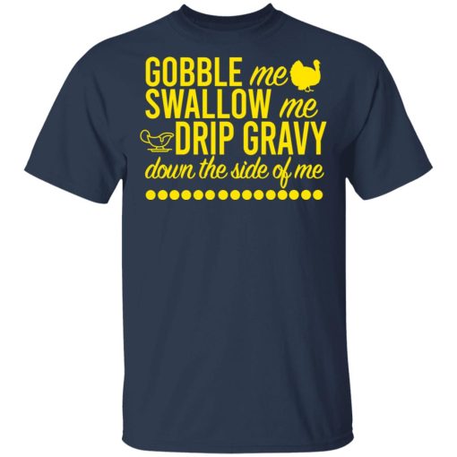 Turkey Gobble Me Swallow Me Drip Gravy Down The Side Of Me Thanksgiving T-Shirts, Hoodies, Sweater 3