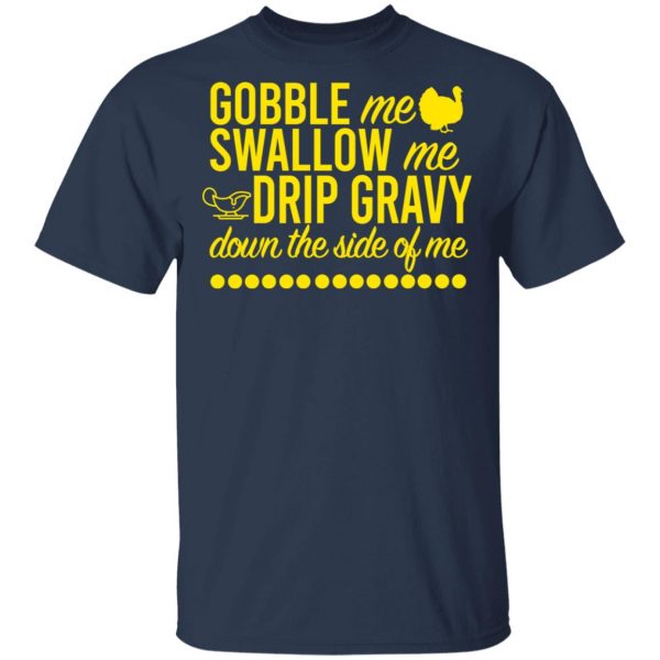 Turkey Gobble Me Swallow Me Drip Gravy Down The Side Of Me Thanksgiving T-Shirts, Hoodies, Sweater 3