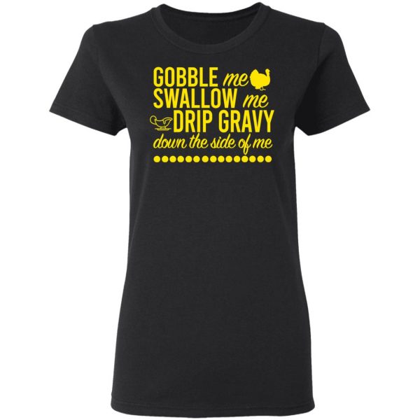Turkey Gobble Me Swallow Me Drip Gravy Down The Side Of Me Thanksgiving T-Shirts, Hoodies, Sweater 5