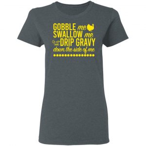 Turkey Gobble Me Swallow Me Drip Gravy Down The Side Of Me Thanksgiving T-Shirts, Hoodies, Sweater 18