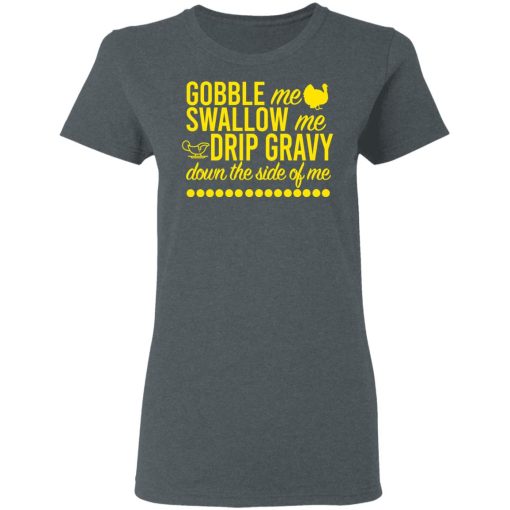 Turkey Gobble Me Swallow Me Drip Gravy Down The Side Of Me Thanksgiving T-Shirts, Hoodies, Sweater 6