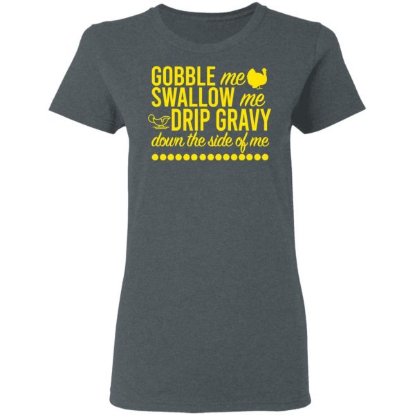 Turkey Gobble Me Swallow Me Drip Gravy Down The Side Of Me Thanksgiving T-Shirts, Hoodies, Sweater 6