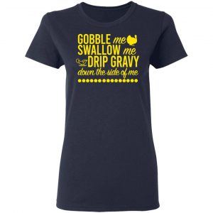Turkey Gobble Me Swallow Me Drip Gravy Down The Side Of Me Thanksgiving T-Shirts, Hoodies, Sweater 19