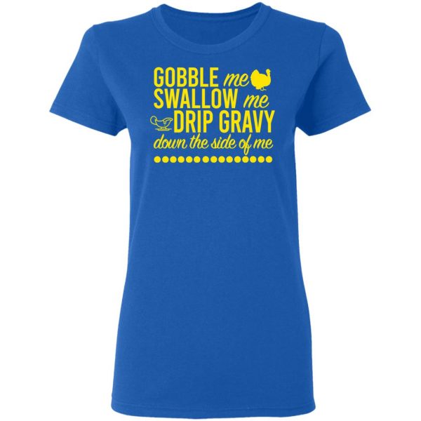 Turkey Gobble Me Swallow Me Drip Gravy Down The Side Of Me Thanksgiving T-Shirts, Hoodies, Sweater 8