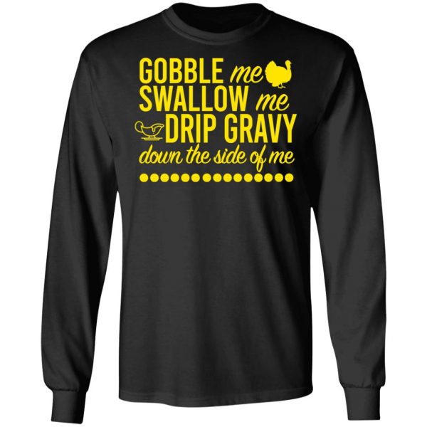Turkey Gobble Me Swallow Me Drip Gravy Down The Side Of Me Thanksgiving T-Shirts, Hoodies, Sweater 9