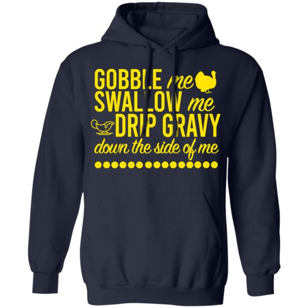 Turkey Gobble Me Swallow Me Drip Gravy Down The Side Of Me Thanksgiving T-Shirts, Hoodies, Sweater 11