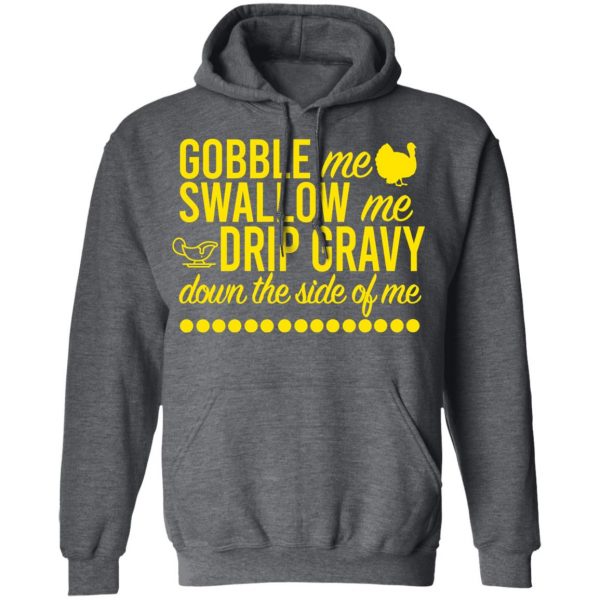 Turkey Gobble Me Swallow Me Drip Gravy Down The Side Of Me Thanksgiving T-Shirts, Hoodies, Sweater 12