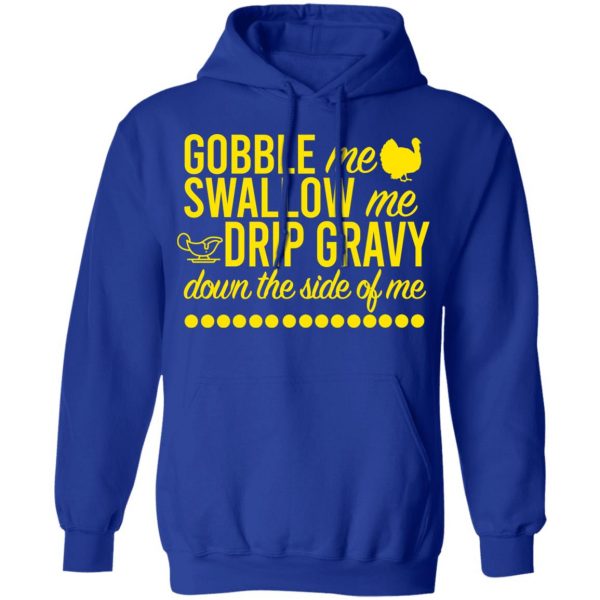 Turkey Gobble Me Swallow Me Drip Gravy Down The Side Of Me Thanksgiving T-Shirts, Hoodies, Sweater 13