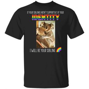 If Your Siblings Aren’t Supportive Of Identity I Will Be Your Sibling LGBT Pride T-Shirts, Hoodies, Sweater LGBT