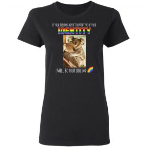 If Your Siblings Aren't Supportive Of Identity I Will Be Your Sibling LGBT Pride T-Shirts, Hoodies, Sweater 17
