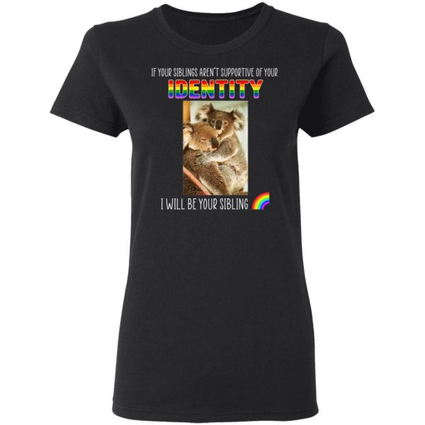 If Your Siblings Aren't Supportive Of Identity I Will Be Your Sibling LGBT Pride T-Shirts, Hoodies, Sweater 5