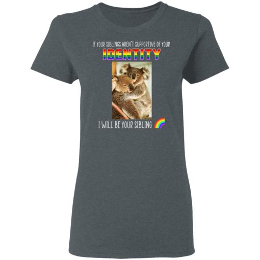 If Your Siblings Aren't Supportive Of Identity I Will Be Your Sibling LGBT Pride T-Shirts, Hoodies, Sweater 6