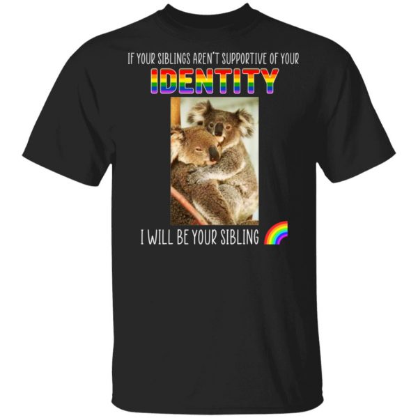 If Your Siblings Aren't Supportive Of Identity I Will Be Your Sibling LGBT Pride T-Shirts, Hoodies, Sweater 1