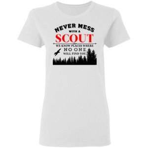 Never Mess With Scout We Know Places Where No One Will Find You T-Shirts, Hoodies, Sweater 16