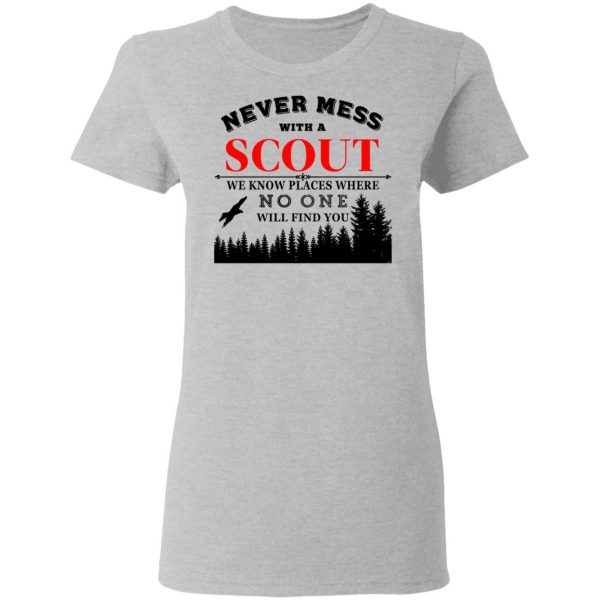 Never Mess With Scout We Know Places Where No One Will Find You T-Shirts, Hoodies, Sweater 6