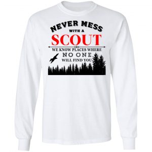 Never Mess With Scout We Know Places Where No One Will Find You T-Shirts, Hoodies, Sweater 19