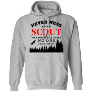 Never Mess With Scout We Know Places Where No One Will Find You T-Shirts, Hoodies, Sweater 21