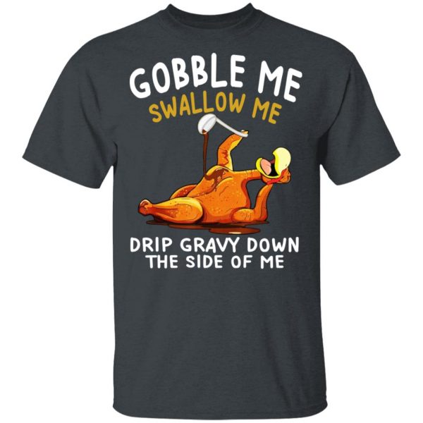 Gobble Me Swallow Me Drip Gravy Down The Side Of Me Turkey T-Shirts, Hoodies, Sweater 2