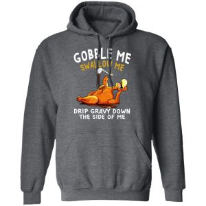 Gobble Me Swallow Me Drip Gravy Down The Side Of Me Turkey T-Shirts, Hoodies, Sweater 24