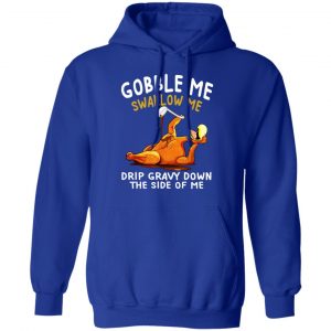 Gobble Me Swallow Me Drip Gravy Down The Side Of Me Turkey T-Shirts, Hoodies, Sweater 25