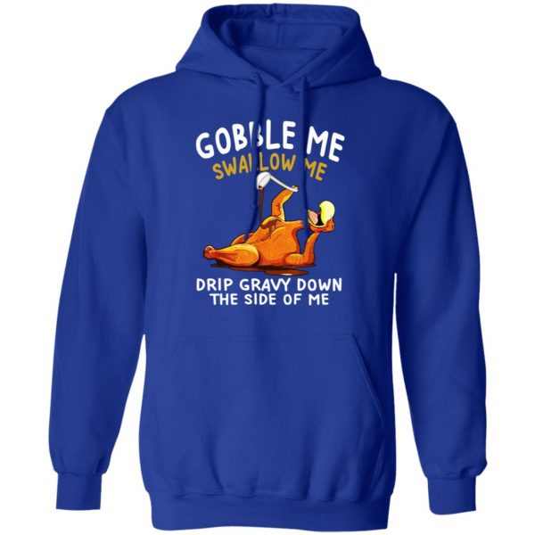 Gobble Me Swallow Me Drip Gravy Down The Side Of Me Turkey T-Shirts, Hoodies, Sweater 13
