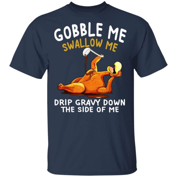 Gobble Me Swallow Me Drip Gravy Down The Side Of Me Turkey T-Shirts, Hoodies, Sweater 3