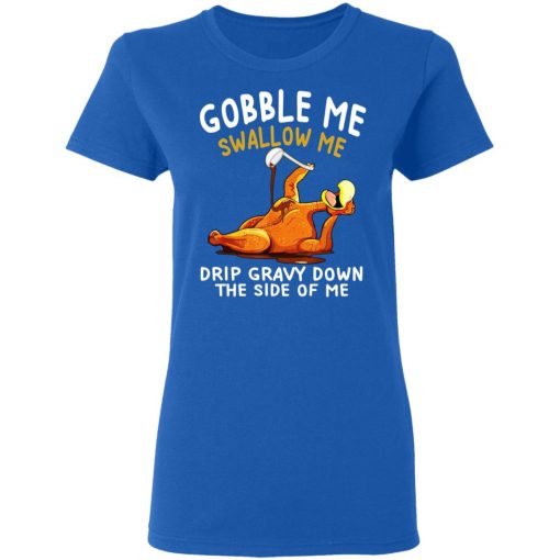 Gobble Me Swallow Me Drip Gravy Down The Side Of Me Turkey T-Shirts, Hoodies, Sweater - Image 6