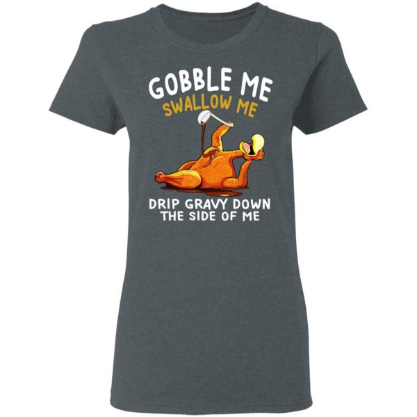 Gobble Me Swallow Me Drip Gravy Down The Side Of Me Turkey T-Shirts, Hoodies, Sweater 7