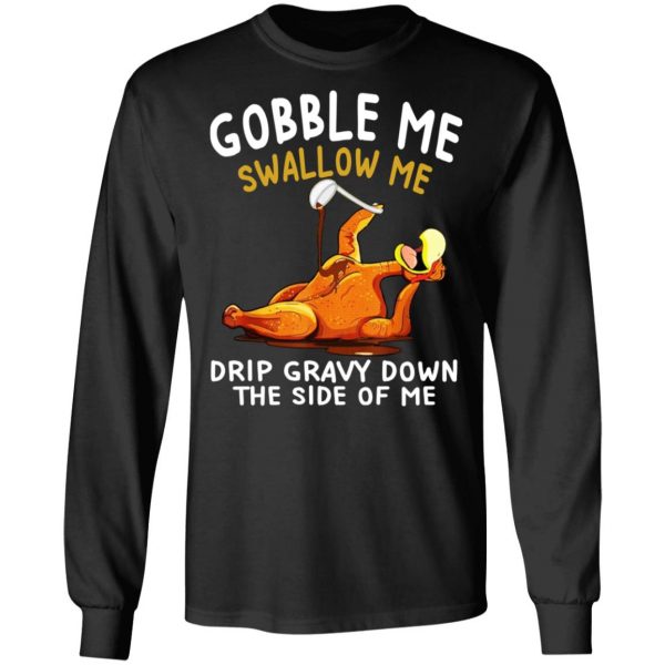 Gobble Me Swallow Me Drip Gravy Down The Side Of Me Turkey T-Shirts, Hoodies, Sweater 9