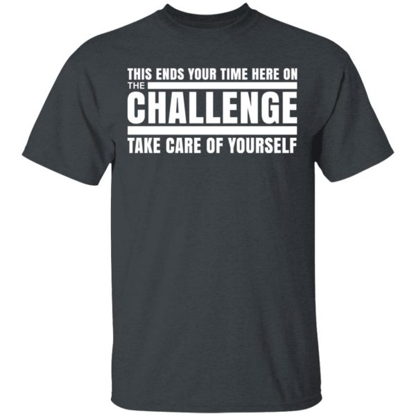 This Ends Your Time Here On The Challenge Take Care Of Yourself T-Shirts, Hoodies, Sweater 2