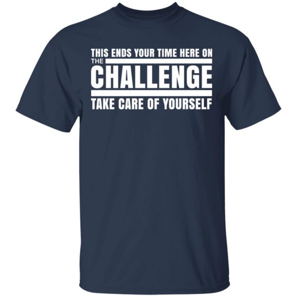 This Ends Your Time Here On The Challenge Take Care Of Yourself T-Shirts, Hoodies, Sweater 3