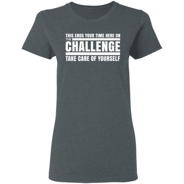 This Ends Your Time Here On The Challenge Take Care Of Yourself T-Shirts, Hoodies, Sweater 6