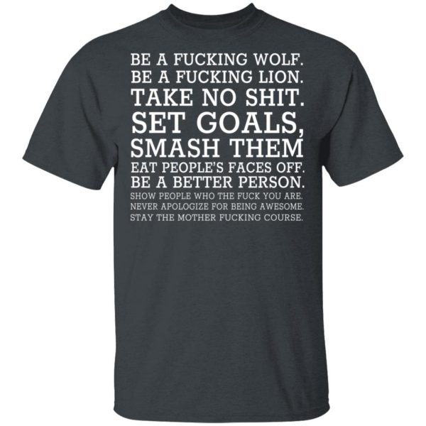 Be A Fucking Wolf Be A Fucking Lion Take No Shit Set Goals Smash Them Eat People's Faces Off T-Shirts, Hoodies, Sweater 2