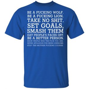 Be A Fucking Wolf Be A Fucking Lion Take No Shit Set Goals Smash Them Eat People's Faces Off T-Shirts, Hoodies, Sweater 16