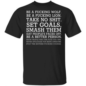 Be A Fucking Wolf Be A Fucking Lion Take No Shit Set Goals Smash Them Eat People’s Faces Off T-Shirts, Hoodies, Sweater Animals