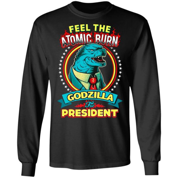 Feel The Atomic Burn Godzilla For President T-Shirts, Hoodies, Sweater 3