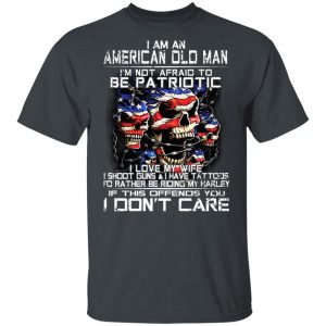 I Am An American Old Man Not Afraid To Be Patriotic T-Shirts, Hoodies, Sweater 5