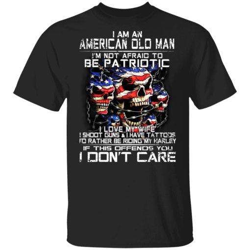 I Am An American Old Man Not Afraid To Be Patriotic T-Shirts, Hoodies, Sweater 1