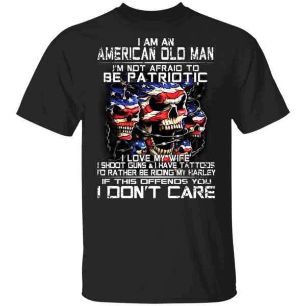 I Am An American Old Man Not Afraid To Be Patriotic T-Shirts, Hoodies, Sweater 1