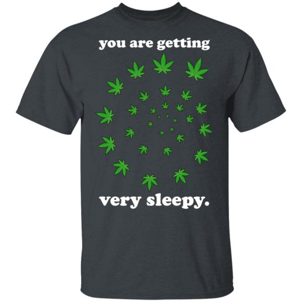 You Are Getting Very Sleepy The Weed T-Shirts, Hoodies, Sweater 2